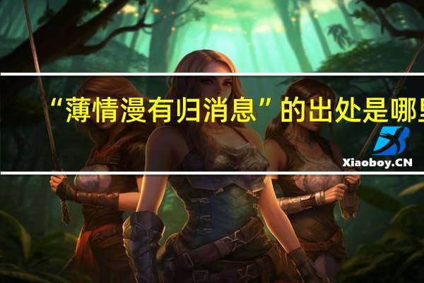 “薄情漫有归消息”的出处是哪里