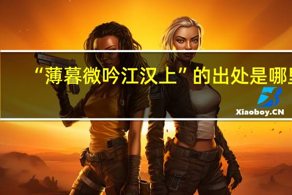 “薄暮微吟江汉上”的出处是哪里