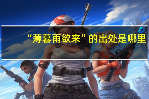“薄暮雨欲来”的出处是哪里