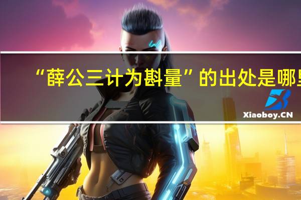 “薛公三计为斟量”的出处是哪里