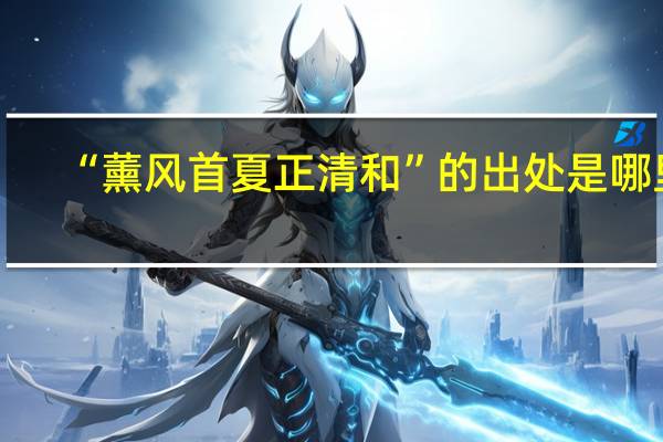 “薰风首夏正清和”的出处是哪里