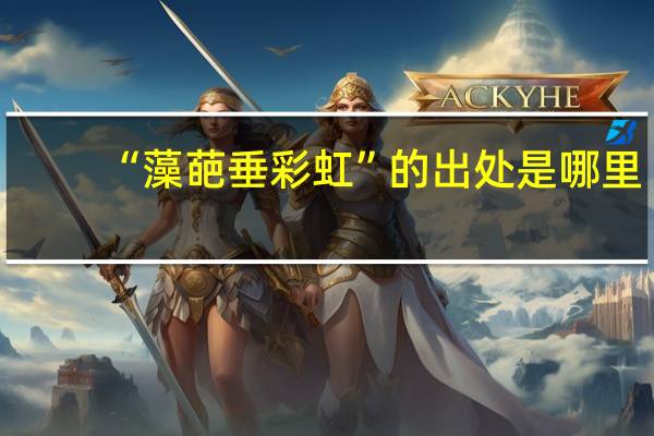 “藻葩垂彩虹”的出处是哪里