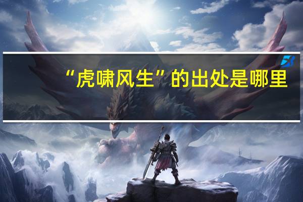 “虎啸风生”的出处是哪里