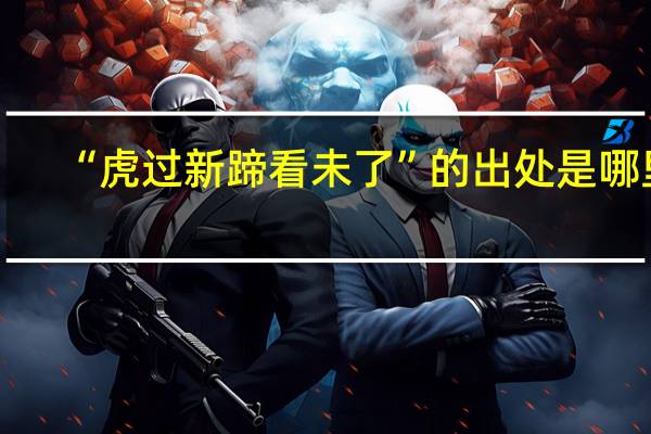 “虎过新蹄看未了”的出处是哪里