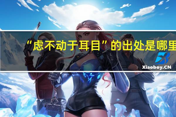 “虑不动于耳目”的出处是哪里