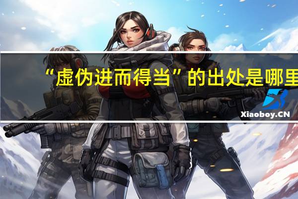 “虚伪进而得当”的出处是哪里