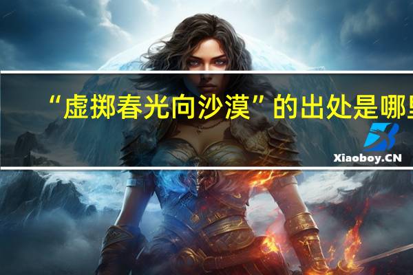 “虚掷春光向沙漠”的出处是哪里