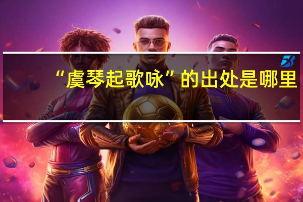 “虞琴起歌咏”的出处是哪里