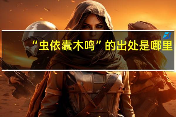 “虫依蠹木鸣”的出处是哪里