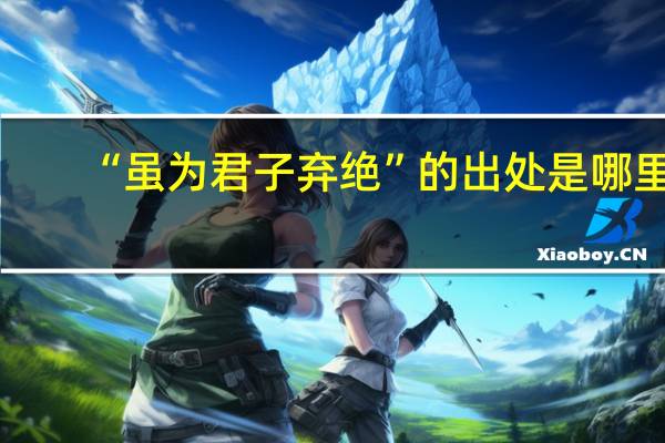 “虽为君子弃绝”的出处是哪里