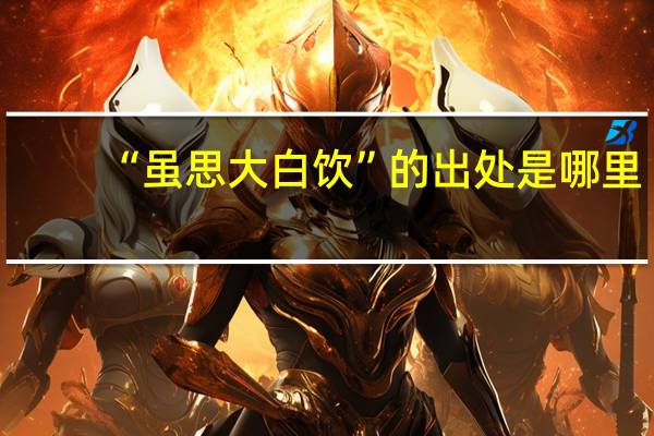 “虽思大白饮”的出处是哪里