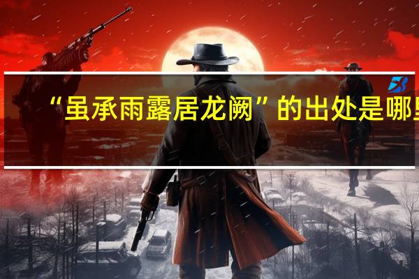 “虽承雨露居龙阙”的出处是哪里