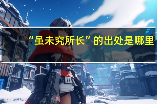 “虽未究所长”的出处是哪里
