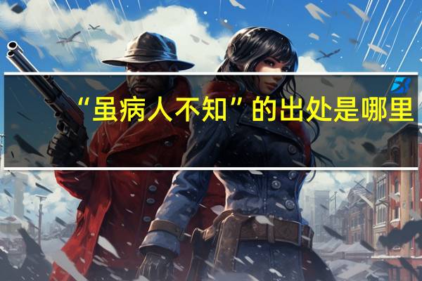 “虽病人不知”的出处是哪里