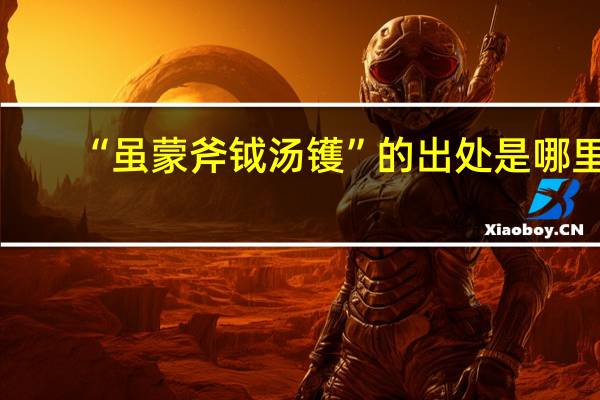 “虽蒙斧钺汤镬”的出处是哪里