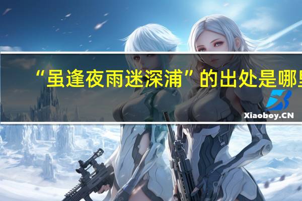 “虽逢夜雨迷深浦”的出处是哪里