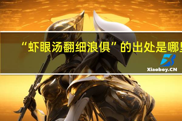 “虾眼汤翻细浪俱”的出处是哪里