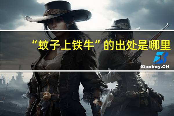 “蚊子上铁牛”的出处是哪里