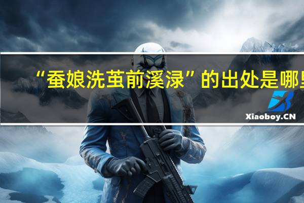 “蚕娘洗茧前溪渌”的出处是哪里
