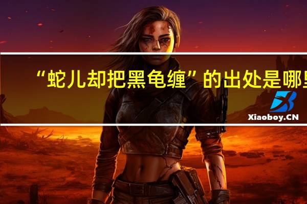 “蛇儿却把黑龟缠”的出处是哪里