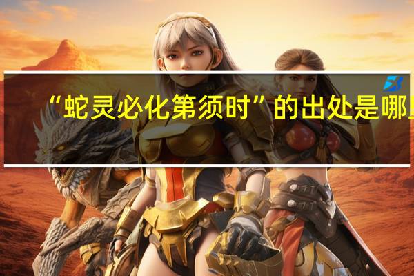 “蛇灵必化第须时”的出处是哪里