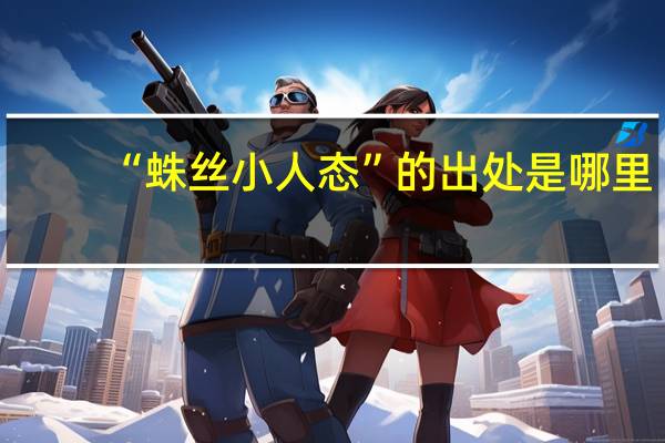 “蛛丝小人态”的出处是哪里