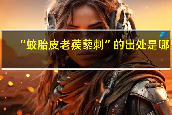 “蛟胎皮老蒺藜刺”的出处是哪里