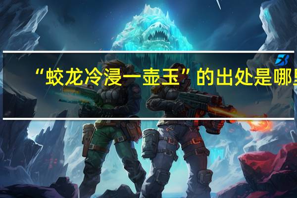 “蛟龙冷浸一壶玉”的出处是哪里