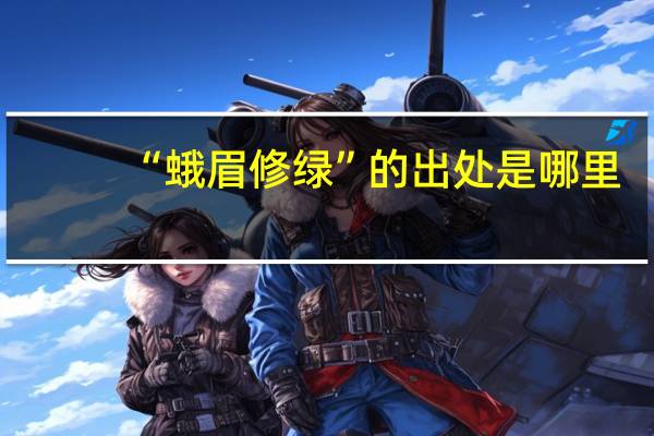 “蛾眉修绿”的出处是哪里