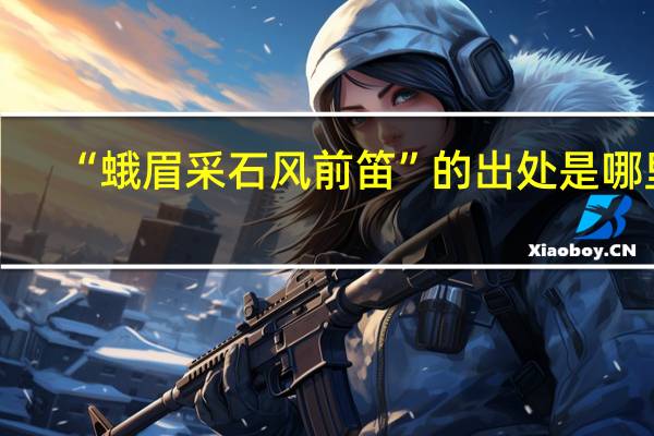 “蛾眉采石风前笛”的出处是哪里