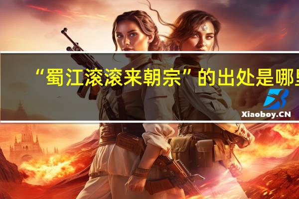 “蜀江滚滚来朝宗”的出处是哪里