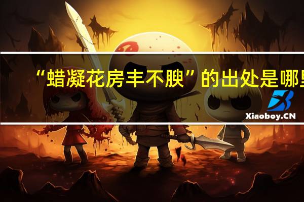 “蜡凝花房丰不腴”的出处是哪里