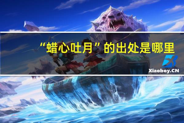 “蜡心吐月”的出处是哪里