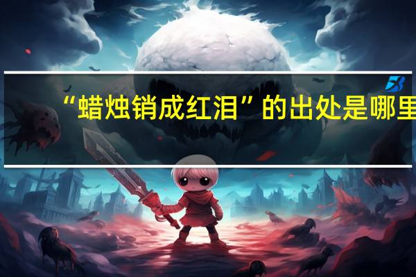 “蜡烛销成红泪”的出处是哪里