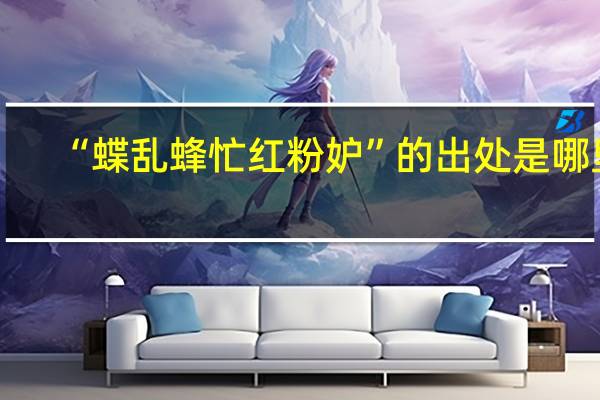 “蝶乱蜂忙红粉妒”的出处是哪里