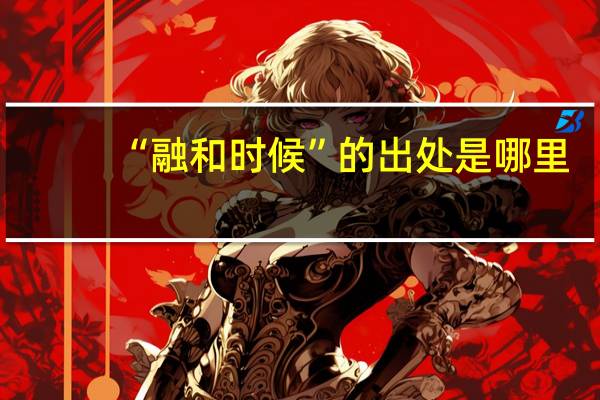 “融和时候”的出处是哪里