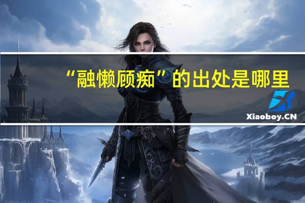 “融懒顾痴”的出处是哪里