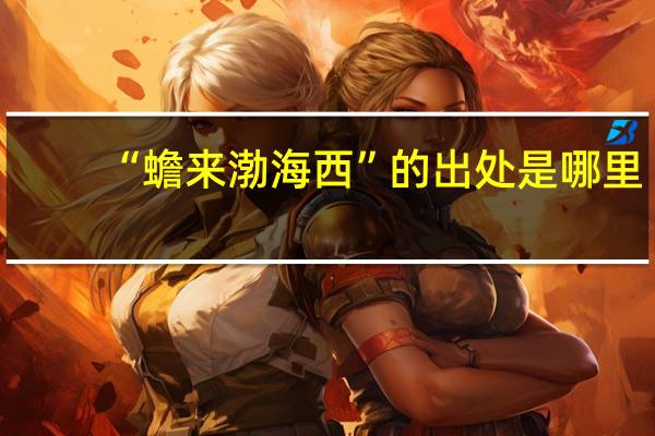 “蟾来渤海西”的出处是哪里