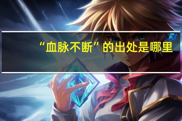 “血脉不断”的出处是哪里