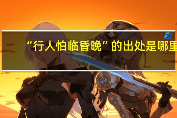 “行人怕临昏晚”的出处是哪里