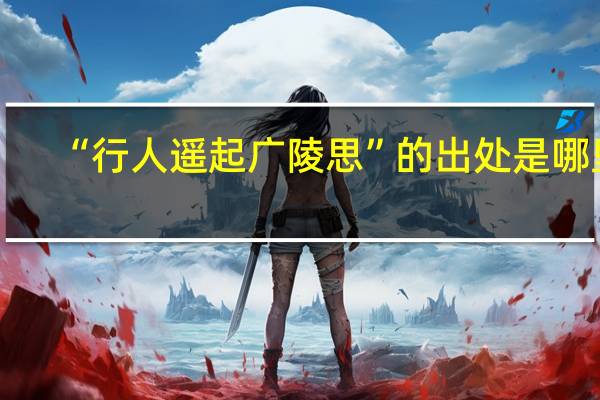 “行人遥起广陵思”的出处是哪里