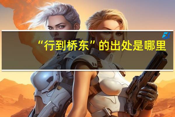 “行到桥东”的出处是哪里