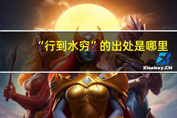 “行到水穷”的出处是哪里
