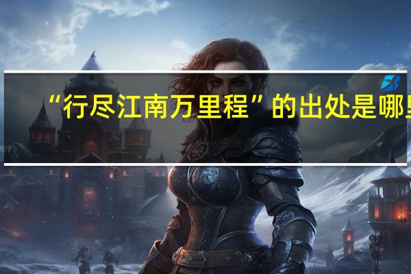 “行尽江南万里程”的出处是哪里