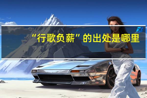 “行歌负薪”的出处是哪里
