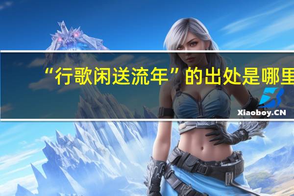 “行歌闲送流年”的出处是哪里