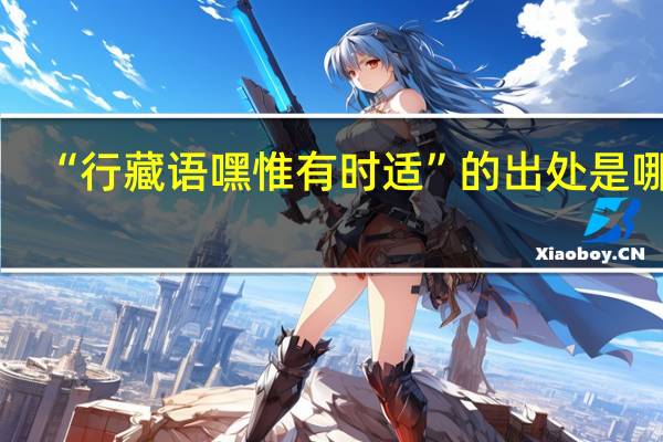 “行藏语嘿惟有时适”的出处是哪里