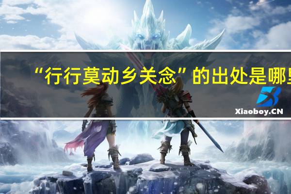 “行行莫动乡关念”的出处是哪里
