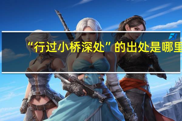 “行过小桥深处”的出处是哪里
