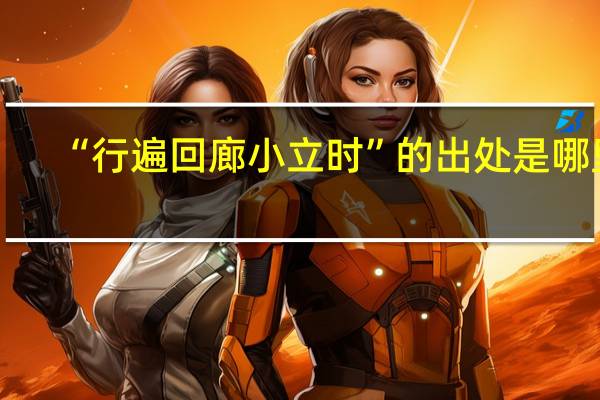 “行遍回廊小立时”的出处是哪里